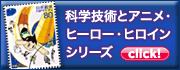 科学技術とアニメ・ヒーロー・ヒロインシリーズ